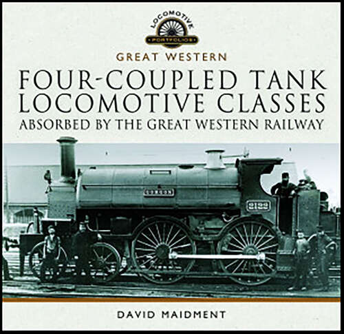 Book cover of Four-Coupled Tank Locomotive Classes Absorbed by the Great Western Railway (Locomotive Portfolios)