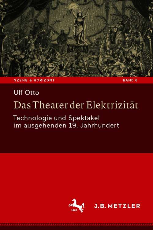 Book cover of Das Theater der Elektrizität: Technologie und Spektakel im ausgehenden 19. Jahrhundert (1. Aufl. 2020) (Szene & Horizont. Theaterwissenschaftliche Studien #6)