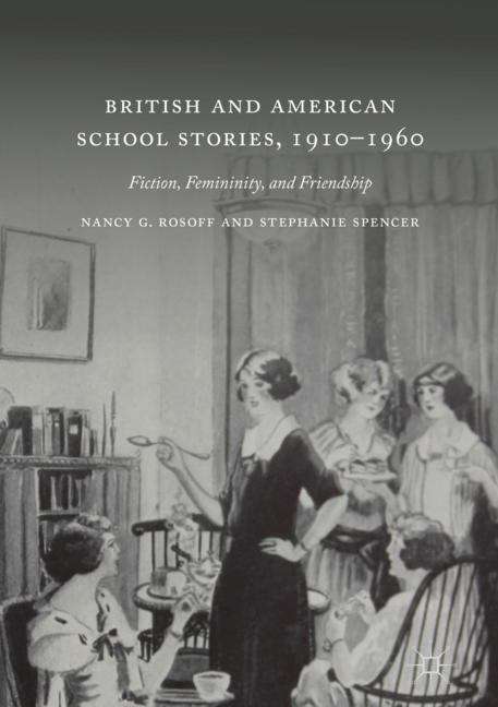 British and American School Stories, 1910–1960: Fiction, Femininity, And Friendship