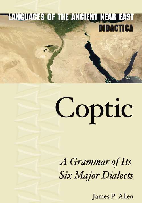 Book cover of Coptic: A Grammar of Its Six Major Dialects (Languages of the Ancient Near East Didactica #1)