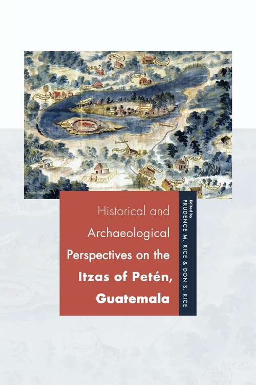 Historical and Archaeological Perspectives on the Itzas of Petén, Guatemala