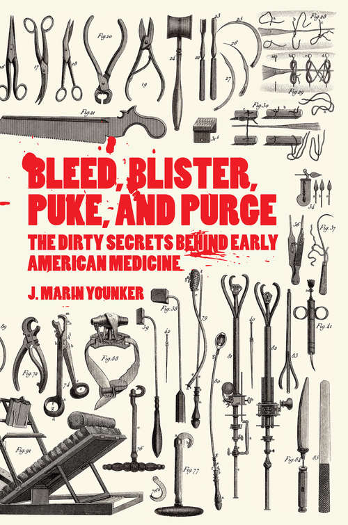 Book cover of Bleed, Blister, Puke, and Purge: The Dirty Secrets Behind Early American Medicine