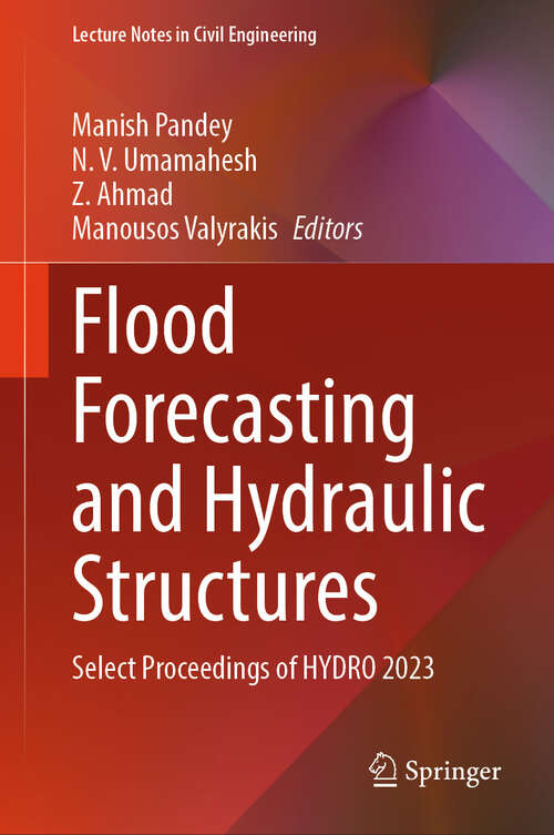 Book cover of Flood Forecasting and Hydraulic Structures: Select Proceedings of HYDRO 2023 (Lecture Notes in Civil Engineering #546)