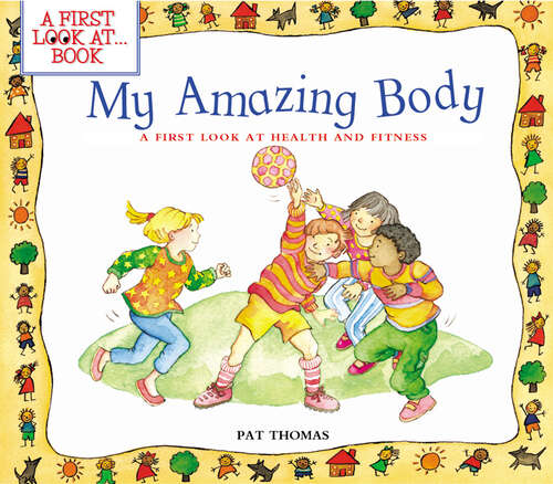 My Amazing Body: A First Look at Health and Fitness (A First Look at…Series)