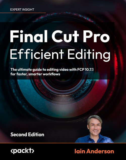 Book cover of Final Cut Pro Efficient Editing: The ultimate guide to editing video with FCP for Mac, 2nd Edition