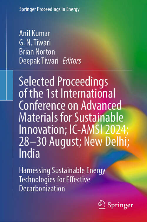 Book cover of Selected Proceedings of the 1st International Conference on Advanced Materials for Sustainable Innovation; IC-AMSI 2024; 28–30 August; New Delhi; India: Harnessing Sustainable Energy Technologies for Effective Decarbonization (Springer Proceedings in Energy)