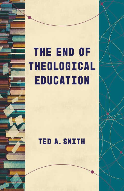 Book cover of The End of Theological Education (Theological Education between the Times)
