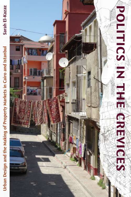Book cover of Politics in the Crevices: Urban Design and the Making of Property Markets in Cairo and Istanbul