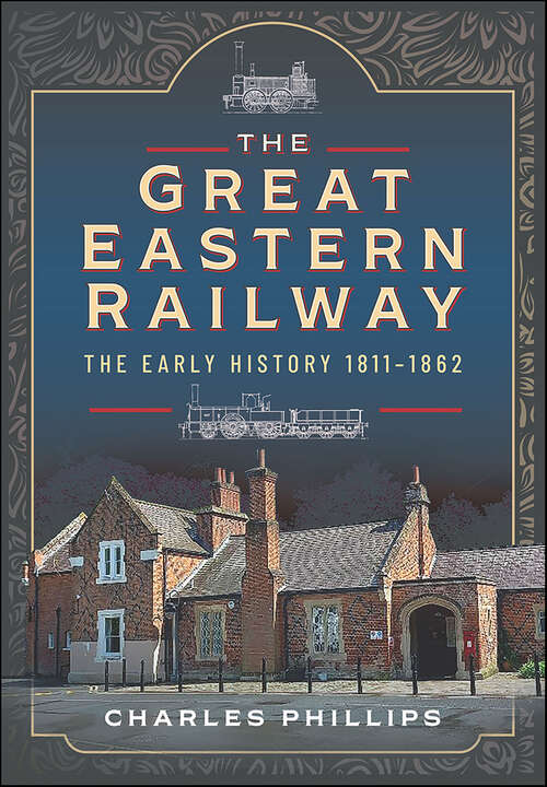 Book cover of The Great Eastern Railway, The Early History, 1811–1862