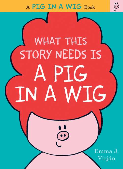 Book cover of What This Story Needs Is a Pig in a Wig (A Pig in a Wig Book)