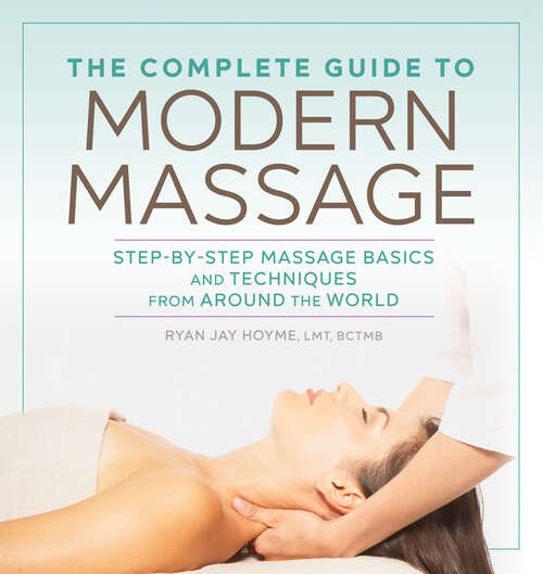 Book cover of The Complete Guide to Modern Massage: Step-by-Step Massage Basics and Techniques from Around the World