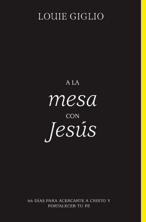 Book cover of A la mesa con Jesús: 66 días para acercarte a Cristo y fortalecer tu fe