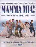 Mamma Mia How Can I Resist You? Inside Story of Mamma Mia! and the Songs of ABBA