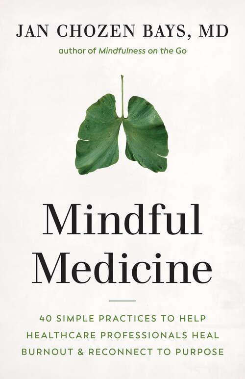 Book cover of Mindful Medicine: 40 Simple Practices to Help Healthcare Professionals Heal Burnout and Reconnect to Purpose