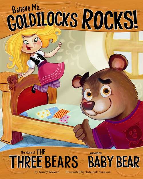 Book cover of Believe Me, Goldilocks Rocks!: The Story Of The Three Bears As Told By Baby Bear
