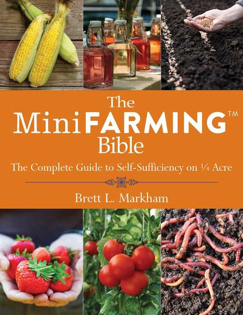 Book cover of The Mini Farming Bible: The Complete Guide to Self-Sufficiency on ¼ Acre