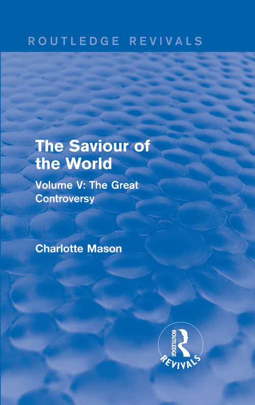 The Saviour of the World: Volume V: The Great Controversy (Routledge Revivals)