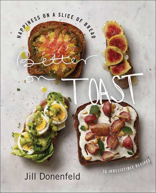 Book cover of Better on Toast: Happiness on a Slice of Bread—70 Irresistible Recipes