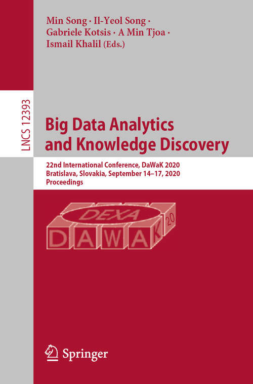 Big Data Analytics and Knowledge Discovery: 22nd International Conference, DaWaK 2020, Bratislava, Slovakia, September 14–17, 2020, Proceedings (Lecture Notes in Computer Science #12393)