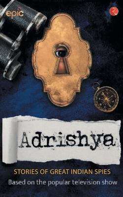 Book cover of ADRISHYA_Stories of Great Indian Spies based on the popular television show_Transcreated: Stories Of Great Indian Spies: Based On The Popular Television Show