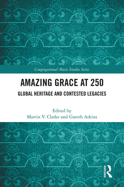Book cover of Amazing Grace at 250: Global Heritage and Contested Legacies (1) (Congregational Music Studies Series)