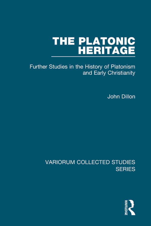 The Platonic Heritage: Further Studies in the History of Platonism and Early Christianity (Variorum Collected Studies)