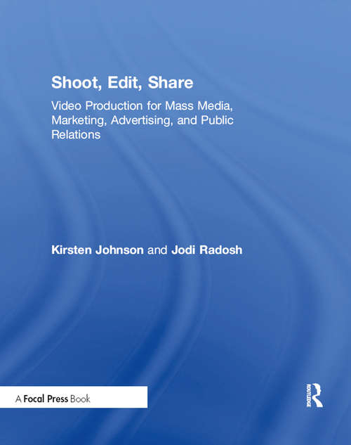 Shoot, Edit, Share: Video Production for Mass Media, Marketing, Advertising, and Public Relations