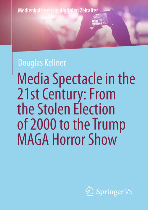Book cover of Media Spectacle in the 21st Century: From the Stolen Election of 2000 to the Trump MAGA Horror Show (Medienkulturen im digitalen Zeitalter)