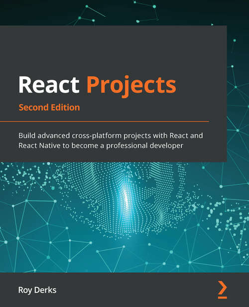 Book cover of React Projects: Build advanced cross-platform projects with React and React Native to become a professional developer, 2nd Edition