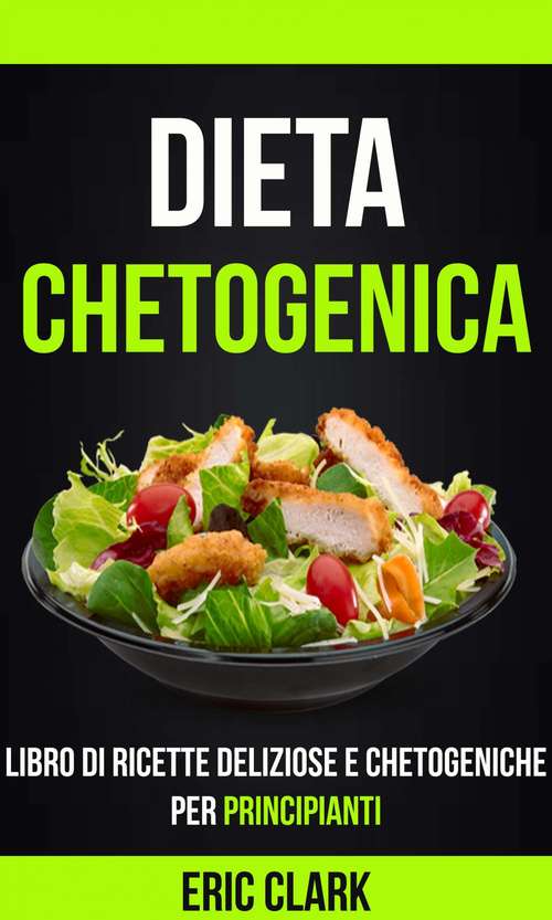 Book cover of Dieta chetogenica: Libro di ricette deliziose e chetogeniche per principianti