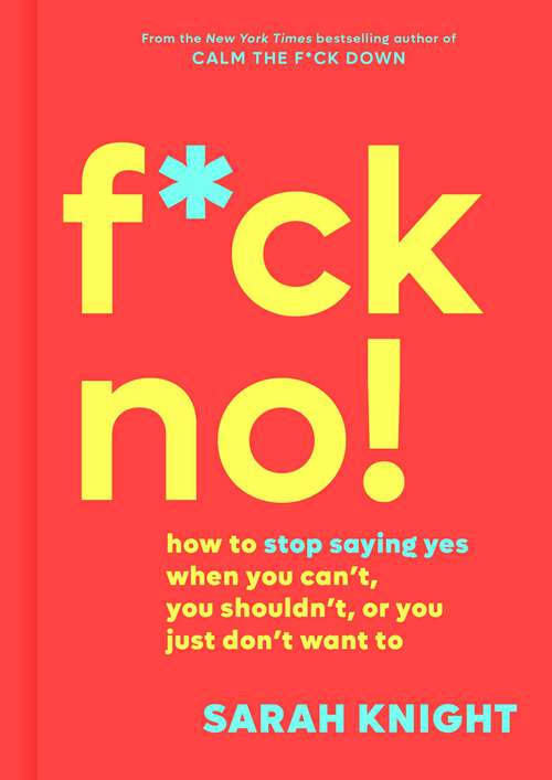 Book cover of F*ck No!: How to Stop Saying Yes  When You Can't, You Shouldn't,  or You Just Don't Want To (A No F*cks Given Guide #5)