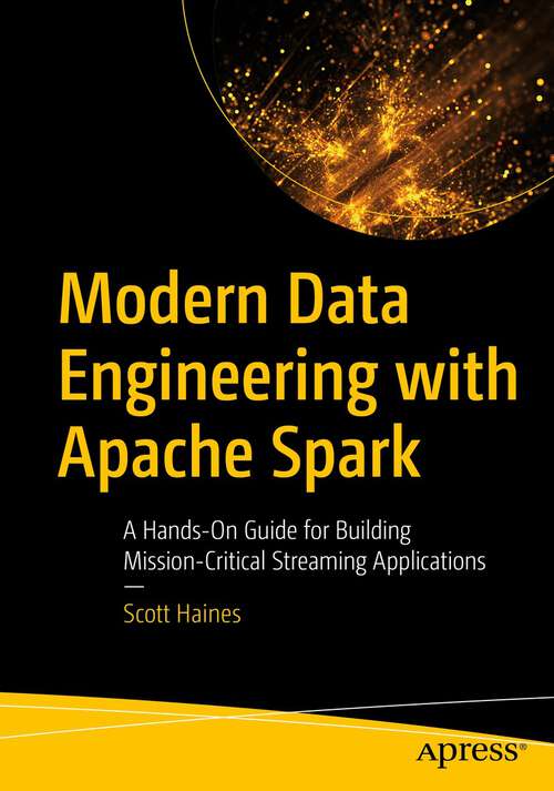 Book cover of Modern Data Engineering with Apache Spark: A Hands-On Guide for Building Mission-Critical Streaming Applications (1st ed.)