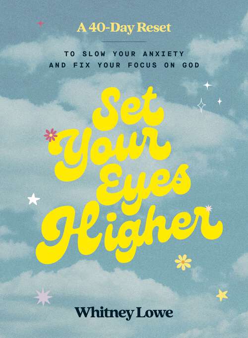 Book cover of Set Your Eyes Higher: A 40-Day Reset to Slow Your Anxiety and Fix Your Focus on God (A Devotional)