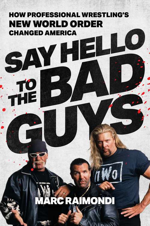 Book cover of Say Hello to the Bad Guys: How Professional Wrestling's New World Order Changed America