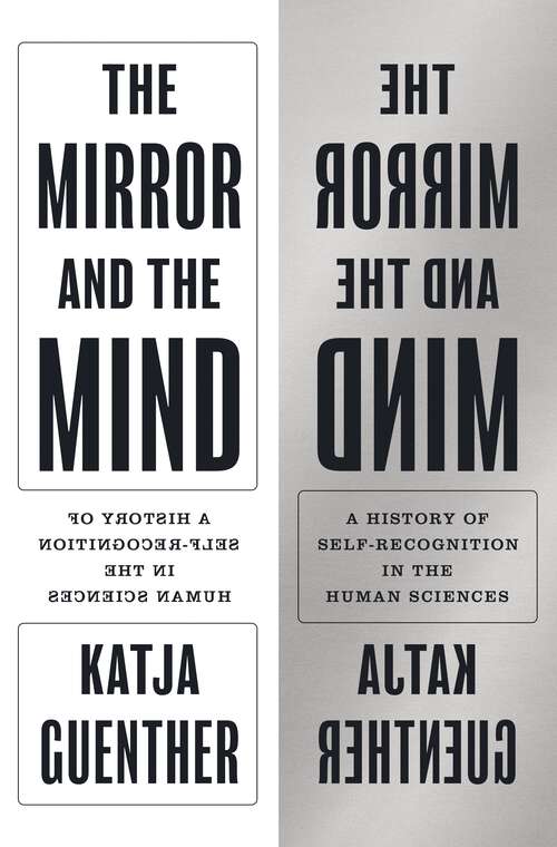 Book cover of The Mirror and the Mind: A History of Self-Recognition in the Human Sciences (Princeton Modern Knowledge Ser. #2)