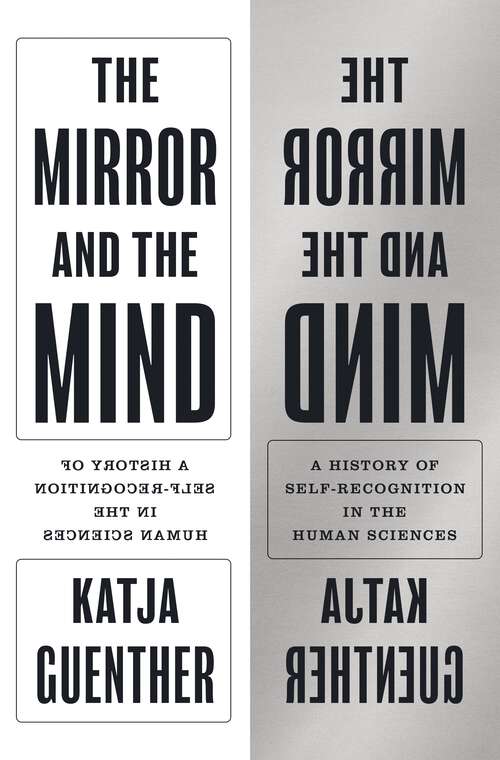 Book cover of The Mirror and the Mind: A History of Self-Recognition in the Human Sciences (Princeton Modern Knowledge #7)