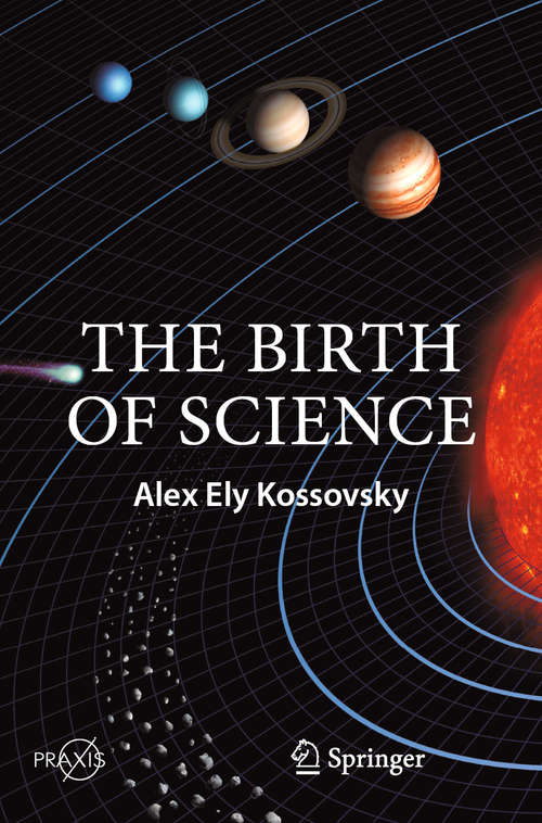 The Birth of Science (Springer Praxis Books)