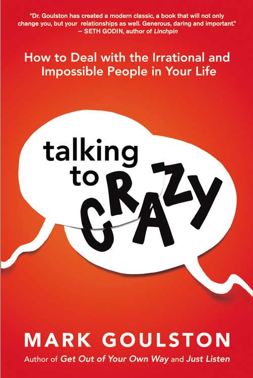 Talking to 'Crazy': How to Deal with the Irrational and Impossible People in Your Life