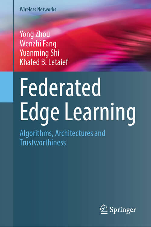 Book cover of Federated Edge Learning: Algorithms, Architectures and Trustworthiness (Wireless Networks)