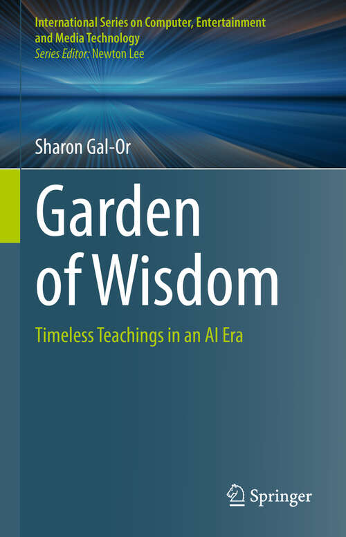 Book cover of Garden of Wisdom: Timeless Teachings in an AI Era (International Series on Computer, Entertainment and Media Technology)