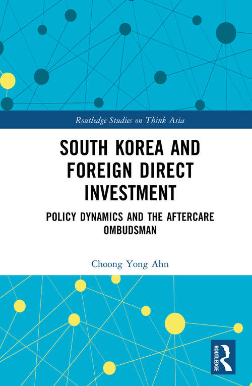 Book cover of South Korea and Foreign Direct Investment: Policy Dynamics and the Aftercare Ombudsman (Routledge Studies on Think Asia)