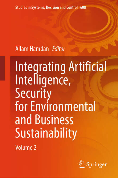 Book cover of Integrating Artificial Intelligence, Security for Environmental and Business Sustainability: Volume 2 (Studies in Systems, Decision and Control #608)