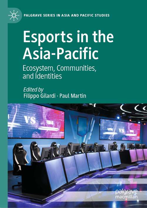 Book cover of Esports in the Asia-Pacific: Ecosystem, Communities, and Identities (1st ed. 2023) (Palgrave Series in Asia and Pacific Studies)