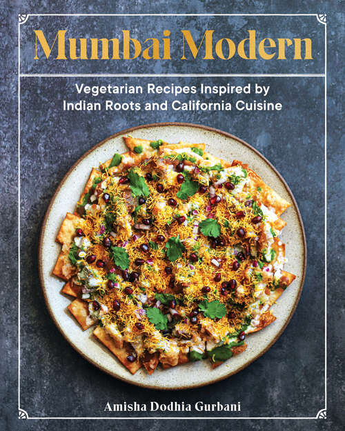 Book cover of Mumbai Modern: Vegetarian Recipes Inspired By Indian Roots And California Cuisine