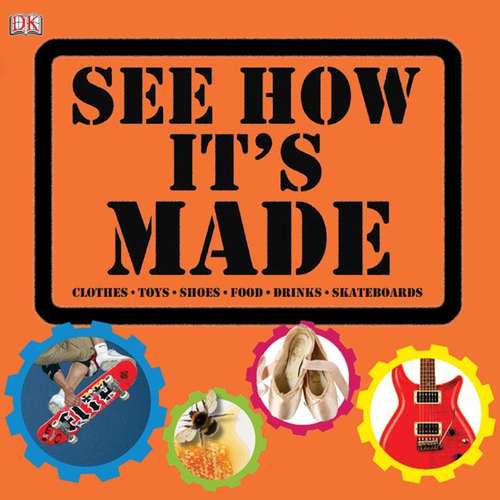 Book cover of See How It's Made: Clothes, Toys, Shoes, Food, Drinks, Skateboards