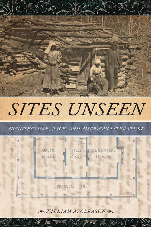 Book cover of Sites Unseen: Architecture, Race, and American Literature (America and the Long 19th Century #23)