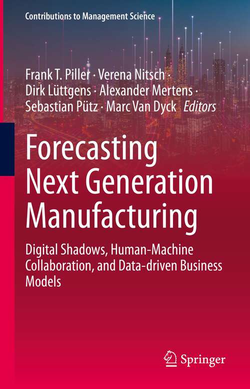 Forecasting Next Generation Manufacturing: Digital Shadows, Human-Machine Collaboration, and Data-driven Business Models (Contributions to Management Science)