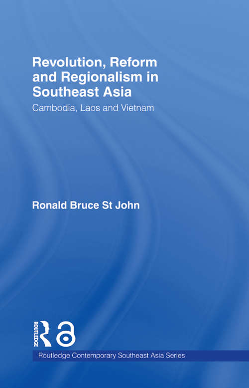 Revolution, Reform and Regionalism in Southeast Asia: Cambodia, Laos and Vietnam (Routledge Contemporary Southeast Asia Series #Vol. 8)