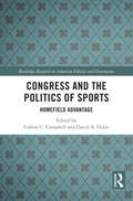 Congress and the Politics of Sports: Homefield Advantage (Routledge Research in American Politics and Governance)