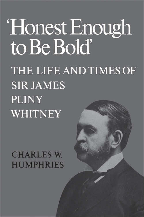Book cover of 'Honest Enough to Be Bold': The Life and Times of Sir James Pliny Whitney